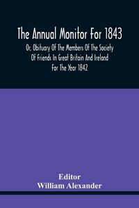 Produktbild: The Annual Monitor For 1843 Or, Obituary Of The Members Of The Society Of Friends In Great Britain And Ireland For The Year 1842