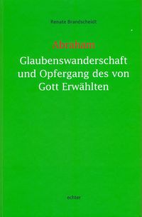Produktbild: Abraham - Glaubenswanderschaft und Opfergang des von Gott Erw&auml;hlten
