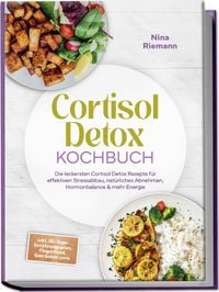 Produktbild: Cortisol Detox Kochbuch: Die leckersten Cortisol Detox Rezepte f&uuml;r effektiven Stressabbau, nat&uuml;rliches Abnehmen, Hormonbalance & mehr Energie - inkl. 30-Tage-Ern&auml;hrungsplan, Fingerfood, Getr&auml;nken uvm