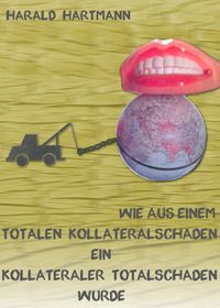 Produktbild: Wie aus einem totalen Kollateralschaden ein kollateraler Totalschaden wurde
