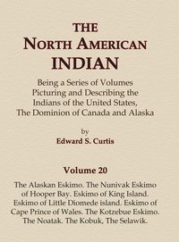 Produktbild: The North American Indian Volume 20 - The Alaskan Eskimo, The Nunivak Eskimo of Hooper Bay, Eskimo of King island, Eskimo of Little Diomede island, Eskimo of Cape Prince of Wales, The Kotzebue Eskimo, The Noatak, The Kobuk, The Selawik