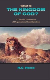 Produktbild: What Is the Kingdom of God? a Gracious Examination of Dispensational Premillenialism