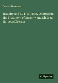 Produktbild: Insanity and its Treatment. Lectures on the Treatment of Insanity and Kindred Nervous Diseases