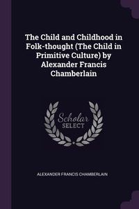 Produktbild: The Child and Childhood in Folk-thought (The Child in Primitive Culture) by Alexander Francis Chamberlain