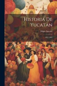 Produktbild: Historia De Yucatan: 1857-1864