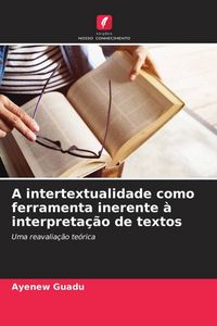 Produktbild: A intertextualidade como ferramenta inerente &agrave; interpreta&ccedil;&atilde;o de textos