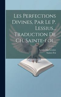 Produktbild: Les Perfections Divines, Par Le P. Lessius... Traduction De Ch. Sainte-foi...