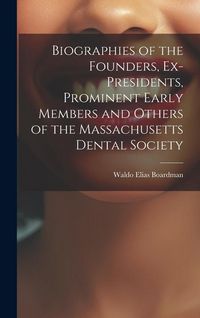 Produktbild: Biographies of the Founders, Ex-Presidents, Prominent Early Members and Others of the Massachusetts Dental Society