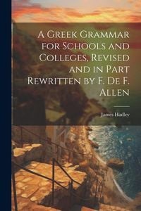Produktbild: A Greek Grammar for Schools and Colleges, Revised and in Part Rewritten by F. De F. Allen