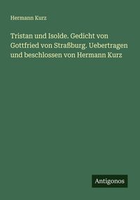 Produktbild: Tristan und Isolde. Gedicht von Gottfried von Stra&szlig;burg. Uebertragen und beschlossen von Hermann Kurz