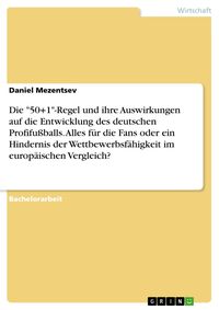 Produktbild: Die "50+1"-Regel und ihre Auswirkungen auf die Entwicklung des deutschen Profifu&szlig;balls. Alles f&uuml;r die Fans oder ein Hindernis der Wettbewerbsf&auml;higkeit