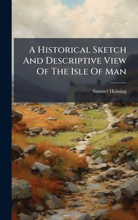Produktbild: A Historical Sketch And Descriptive View Of The Isle Of Man