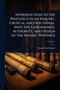 Produktbild: Introduction to the Pentateuch; an Inquiry, Critical and Doctrinal, Into the Genuineness, Authority, and Design of the Mosaic Writings