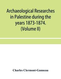 Produktbild: Archaeological researches in Palestine during the years 1873-1874. (Volume II)