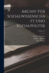 Produktbild: Archiv F&uuml;r Sozialwissenschaft Und Sozialpolitik; Volume 19