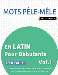 Produktbild: MOTS P&Ecirc;LE-M&Ecirc;LE EN LATIN POUR D&Eacute;BUTANTS - C'EST FACILE ! - VOL.1 - DELTA CLASSICS - 2000 MOTS M&Ecirc;L&Eacute;S - UNE ACTIVIT&Eacute; LINGUISTIQUE TR&Egrave;S AMUSANTE - INCLUT