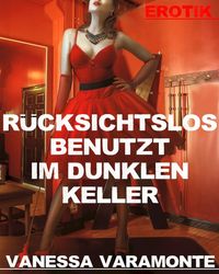 Produktbild: R&uuml;cksichtslos benutzt im dunklen Keller