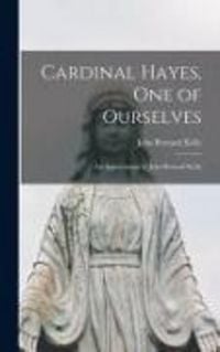 Produktbild: Cardinal Hayes, One of Ourselves; an Appreciation by John Bernard Kelly
