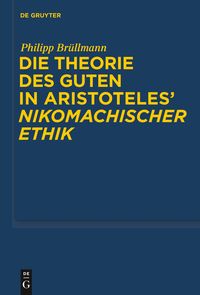 Die Theorie des Guten in Aristoteles' "Nikomachischer Ethik" Philipp Brüllmann