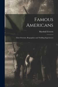 Produktbild: Famous Americans: Their Portraits, Biographies and Thrilling Experiences