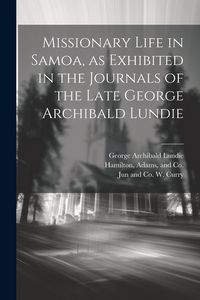 Produktbild: Missionary Life in Samoa, as Exhibited in the Journals of the Late George Archibald Lundie