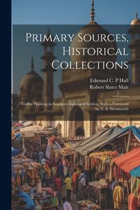 Produktbild: Primary Sources, Historical Collections: Coffee Planting in Southern India and Ceylon, With a Foreword by T. S. Wentworth