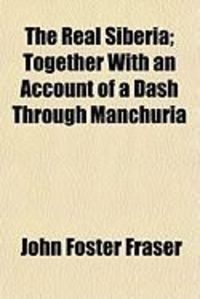 Produktbild: The Real Siberia; Together with an Account of a Dash Through Manchuria
