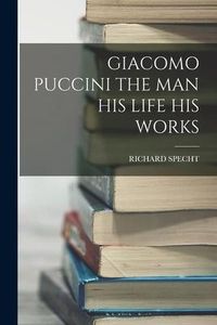 Produktbild: Giacomo Puccini the Man His Life His Works