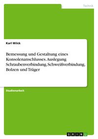 Produktbild: Bemessung und Gestaltung eines Konsolenanschlusses. Auslegung Schraubenverbindung, Schwei&szlig;verbindung, Bolzen und Tr&auml;ger