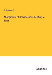 Produktbild: Abridgments of Specifications Relating to Sugar