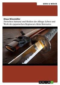 Produktbild: Zwischen Samurai und Helden des Alltags: Leben und Werk des japanischen Regisseurs Akira Kurosawa