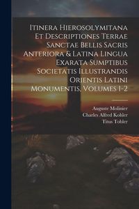 Produktbild: Itinera Hierosolymitana Et Descriptiones Terrae Sanctae Bellis Sacris Anteriora & Latina Lingua Exarata Sumptibus Societatis Illustrandis Orientis Latini Monumentis, Volumes 1-2