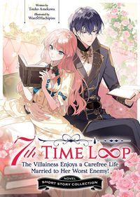 Produktbild: 7th Time Loop: The Villainess Enjoys a Carefree Life Married to Her Worst Enemy! Short Story Collection (Light Novel)