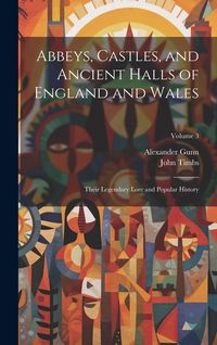 Produktbild: Abbeys, Castles, and Ancient Halls of England and Wales: Their Legendary Lore and Popular History; Volume 3