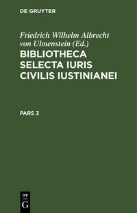 Produktbild: Bibliotheca Selecta Iuris Civilis Iustinianei. Pars 3
