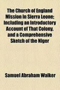 Produktbild: The Church of England Mission in Sierra Leone; Including an Introductory Account of That Colony, and a Comprehensive Sketch of the Niger