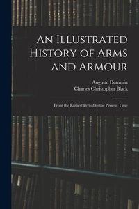 Produktbild: An Illustrated History of Arms and Armour: From the Earliest Period to the Present Time