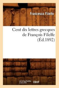 Produktbild: Cent dix lettres grecques de Fran&ccedil;ois Filelfe (&Eacute;d.1892)