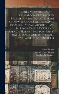 Produktbild: Family Memorial. Part 1. Genealogy of Fourteen Families of the Early Settlers of New-England, of the Names of Alden, Adams, Arnold, Bass, Billings, Ca
