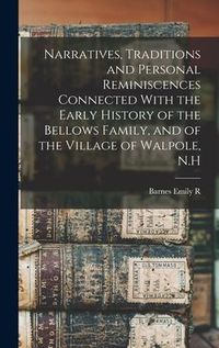 Produktbild: Narratives, Traditions and Personal Reminiscences Connected With the Early History of the Bellows Family, and of the Village of Walpole, N.H