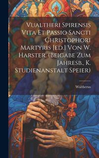 Produktbild: Vualtheri Spirensis Vita Et Passio Sancti Christophori Martyris [ed.] Von W. Harster. (beigabe Zum Jahresb., K. Studienanstalt Speier)