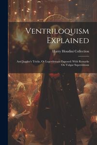 Produktbild: Ventriloquism Explained: And Juggler's Tricks, Or Legerdemain Exposed: With Remarks On Vulgar Superstitions