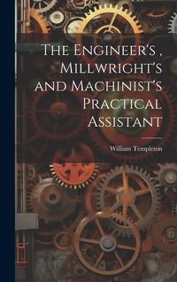 Produktbild: The Engineer's, Millwright's and Machinist's Practical Assistant