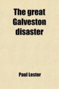 Produktbild: The Great Galveston Disaster; Containing a Full and Thrilling Account of the Most Appalling Calamity of Modern Times Including Vivid