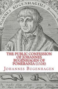 Produktbild: The Public Confession of Johannes Bugenhagen of Pomerania: Concerning the Sacrament of the Body and Blood of Christ