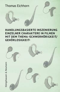 Produktbild: Handlungsbasierte Inszenierung einzelner Charaktere in Filmen mit dem Thema >Schwerh&ouml;rigkeit/ Geh&ouml;rlosigkeit<