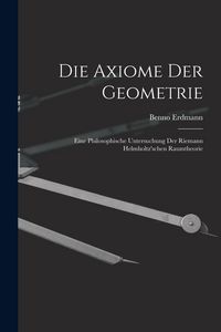 Produktbild: Die Axiome der Geometrie: Eine Philosophische Untersuchung der Riemann Helmholtz'schen Raumtheorie
