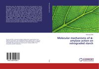 Produktbild: Molecular mechanisms of &iquest;-amylase action on retrograded starch
