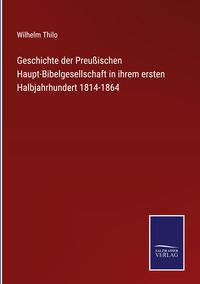 Produktbild: Geschichte der Preu&szlig;ischen Haupt-Bibelgesellschaft in ihrem ersten Halbjahrhundert 1814-1864