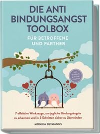 Produktbild: Die Anti Bindungsangst Toolbox f&uuml;r Betroffene und Partner: 7 effektive Werkzeuge, um jegliche Bindungs&auml;ngste zu erkennen und in 3 Schritten sicher zu &uuml;berwinden - inkl. Workbook & 30-Tage-Challenge